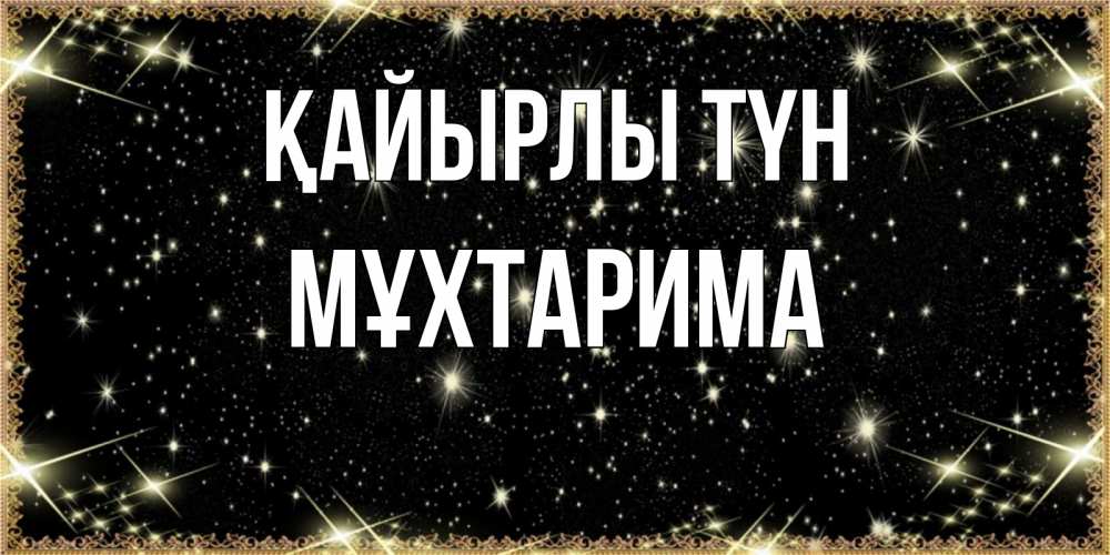 Күн сайын ашық хат с именем, МҰХТАРИМА Қайырлы түн засыпаем под звездами Онлайн тегін жүктеп алу тілектері бар керемет карта 