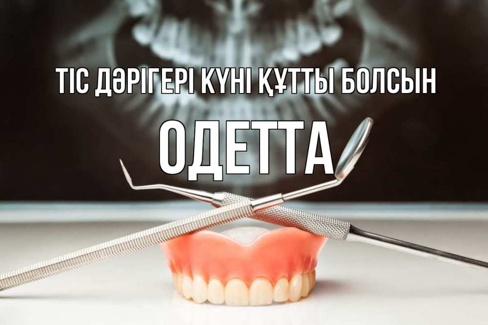 Күн сайын ашық хат с именем, Одетта Тіс дәрігері күні құтты болсын с днем стоматолога Онлайн тегін жүктеп алу тілектері бар керемет карта 