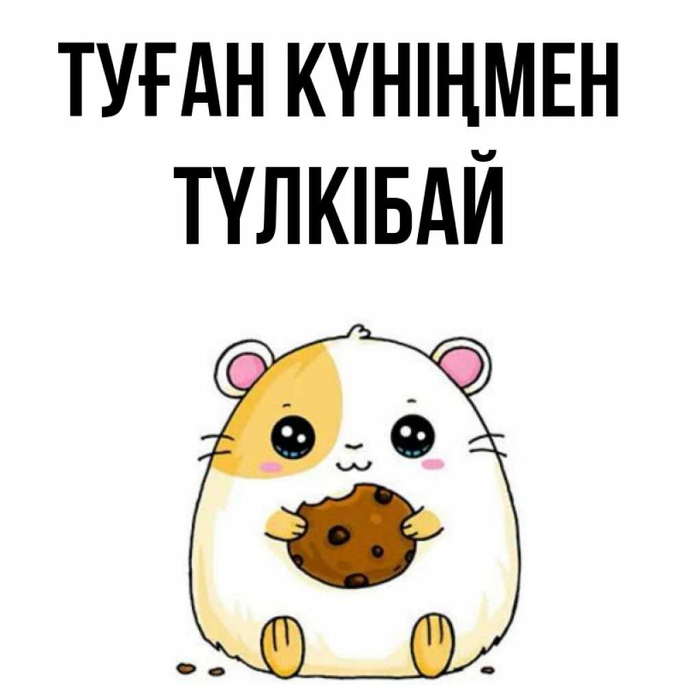 Күн сайын ашық хат с именем, ТҮЛКІБАЙ Туған күніңмен с днюхой Онлайн тегін жүктеп алу тілектері бар керемет карта 