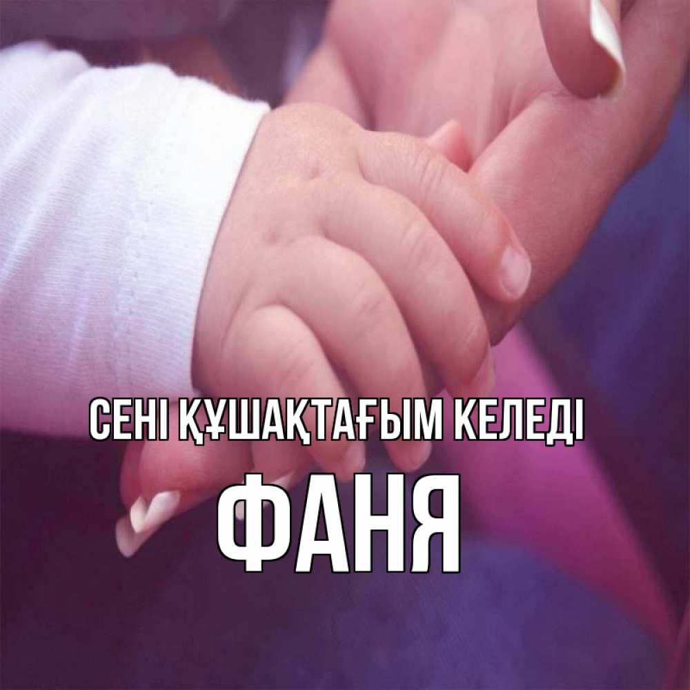 Күн сайын ашық хат с именем, Фаня сені құшақтағым келеді мама с ребенком Онлайн тегін жүктеп алу тілектері бар керемет карта 