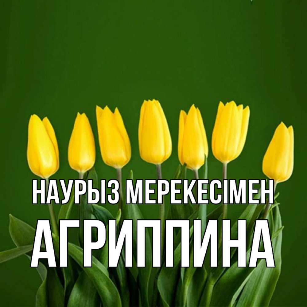 Күн сайын ашық хат с именем, Агриппина Наурыз мерекесімен желтого цвета 3 Онлайн тегін жүктеп алу тілектері бар керемет карта 