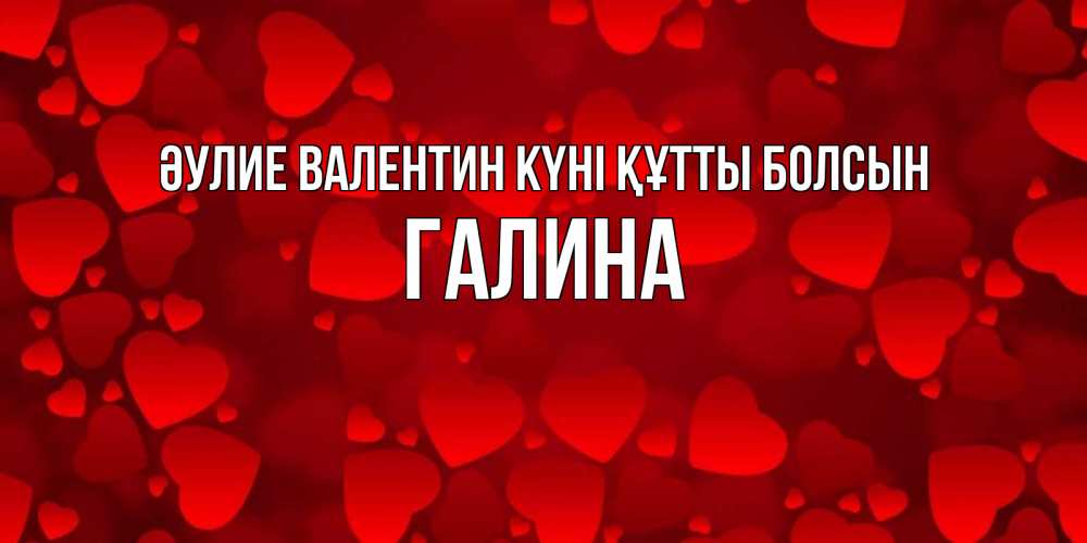 Күн сайын ашық хат с именем, Галина Әулие Валентин күні құтты болсын новые бесплатные открытки на 14 февраля, день всех влюбленных Онлайн тегін жүктеп алу тілектері бар керемет карта 