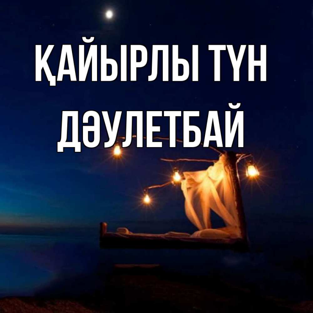 Күн сайын ашық хат с именем, Дәулетбай Қайырлы түн милый мой Онлайн тегін жүктеп алу тілектері бар керемет карта 