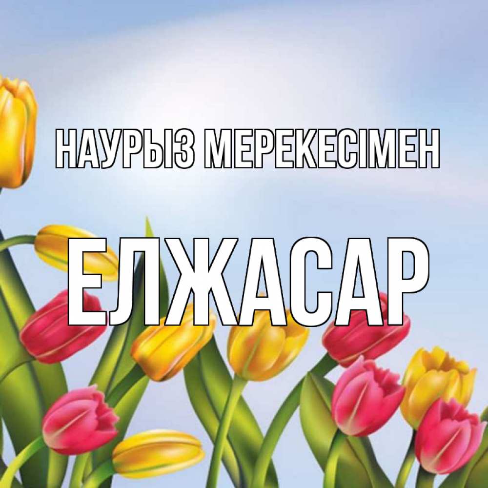 Күн сайын ашық хат с именем, Елжасар Наурыз мерекесімен праздник весны наурыз Онлайн тегін жүктеп алу тілектері бар керемет карта 