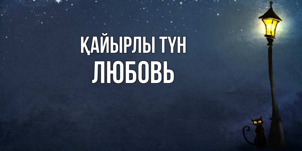 Күн сайын ашық хат с именем, Любовь Қайырлы түн желтый фонарь на пустой улице Онлайн тегін жүктеп алу тілектері бар керемет карта 