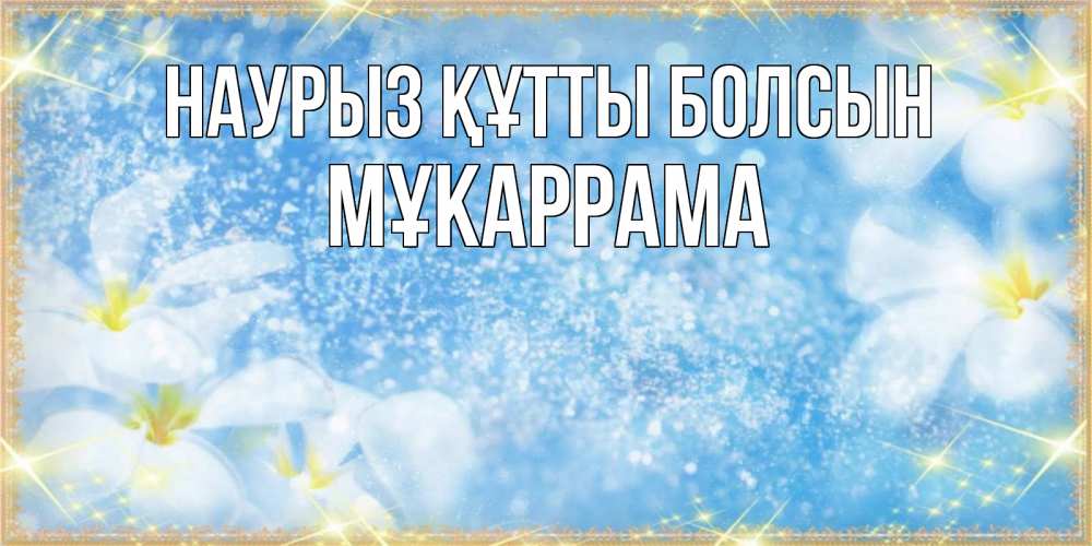 Күн сайын ашық хат с именем, МҰКАРРАМА Наурыз құтты болсын наурыз  мейрамы кутты болсын Онлайн тегін жүктеп алу тілектері бар керемет карта 
