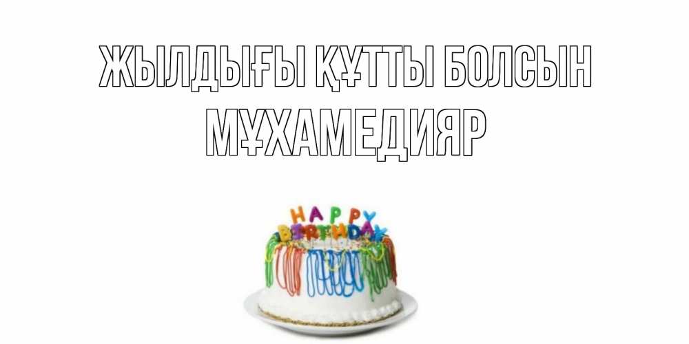 Күн сайын ашық хат с именем, МҰХАМЕДИЯР Жылдығы құтты болсын Тортик Онлайн тегін жүктеп алу тілектері бар керемет карта 