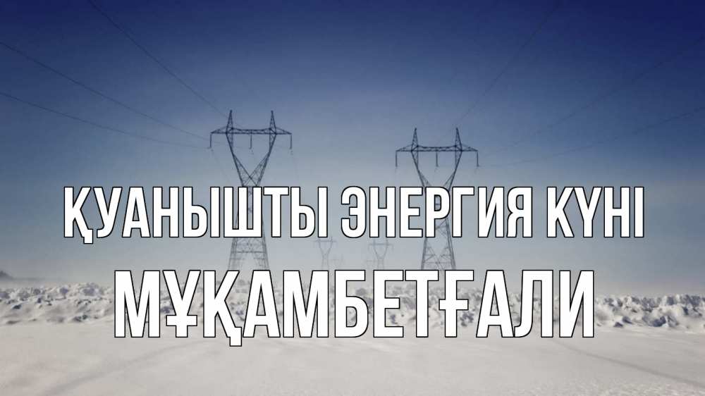 Күн сайын ашық хат с именем, Мұқамбетғали Қуанышты энергия күні снег зима Онлайн тегін жүктеп алу тілектері бар керемет карта 