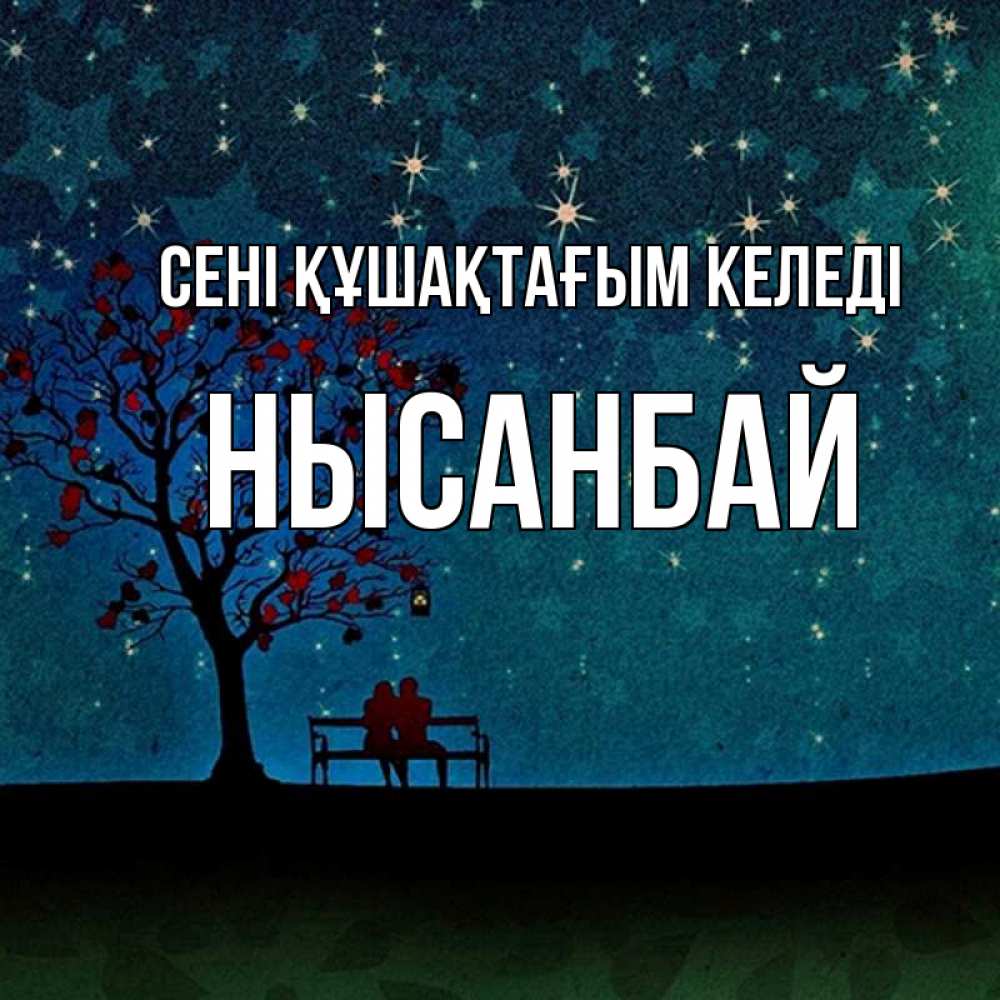 Күн сайын ашық хат с именем, НЫСАНБАЙ сені құшақтағым келеді много звезд Онлайн тегін жүктеп алу тілектері бар керемет карта 