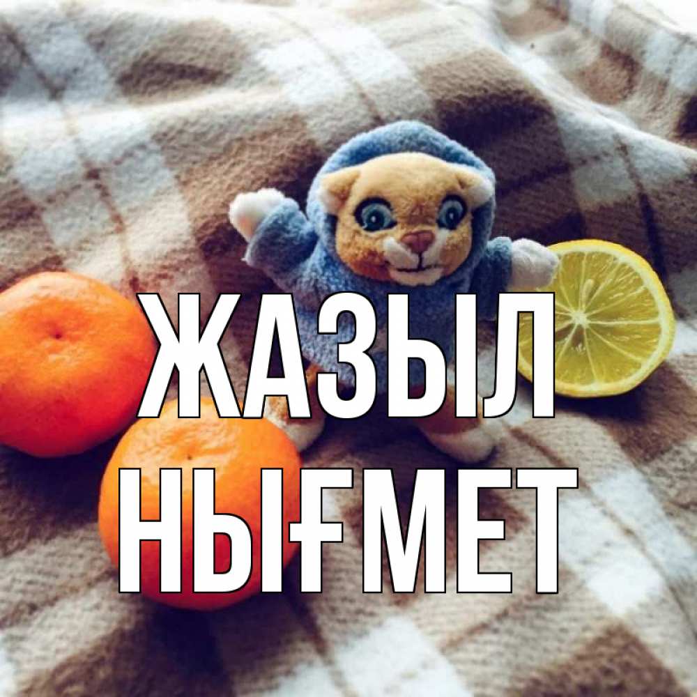 Күн сайын ашық хат с именем, НЫҒМЕТ Жазыл вот тебе апельсинка и лимон Онлайн тегін жүктеп алу тілектері бар керемет карта 