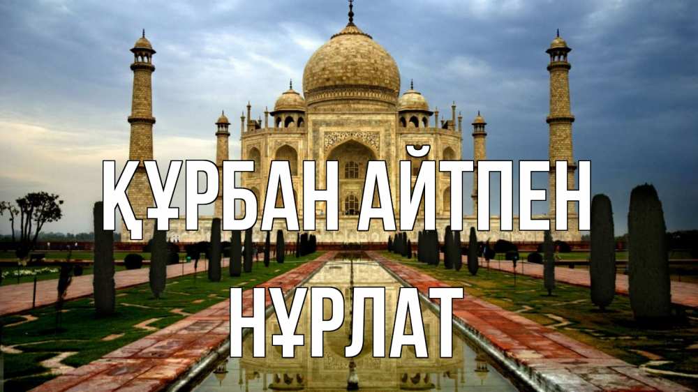 Күн сайын ашық хат с именем, НҰРЛАТ Құрбан айтпен тадж махал Онлайн тегін жүктеп алу тілектері бар керемет карта 