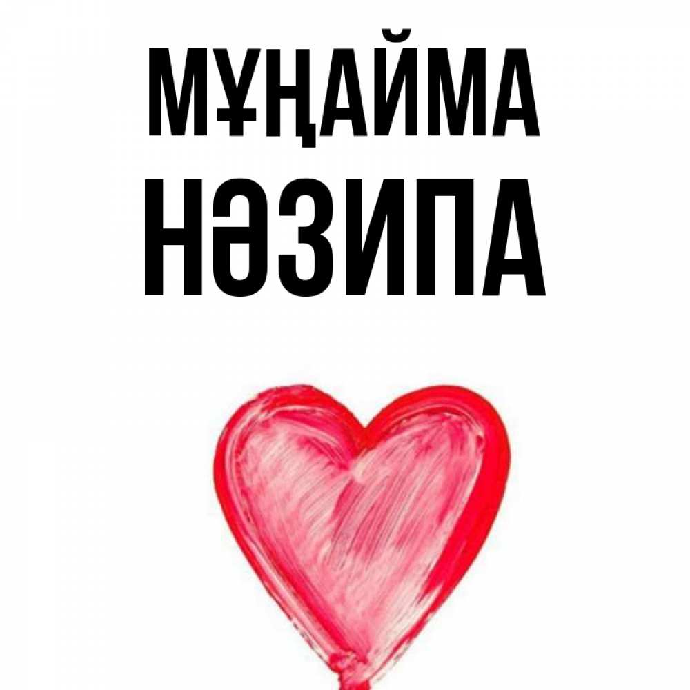 Күн сайын ашық хат с именем, НӘЗИПА Мұңайма сердечко Онлайн тегін жүктеп алу тілектері бар керемет карта 