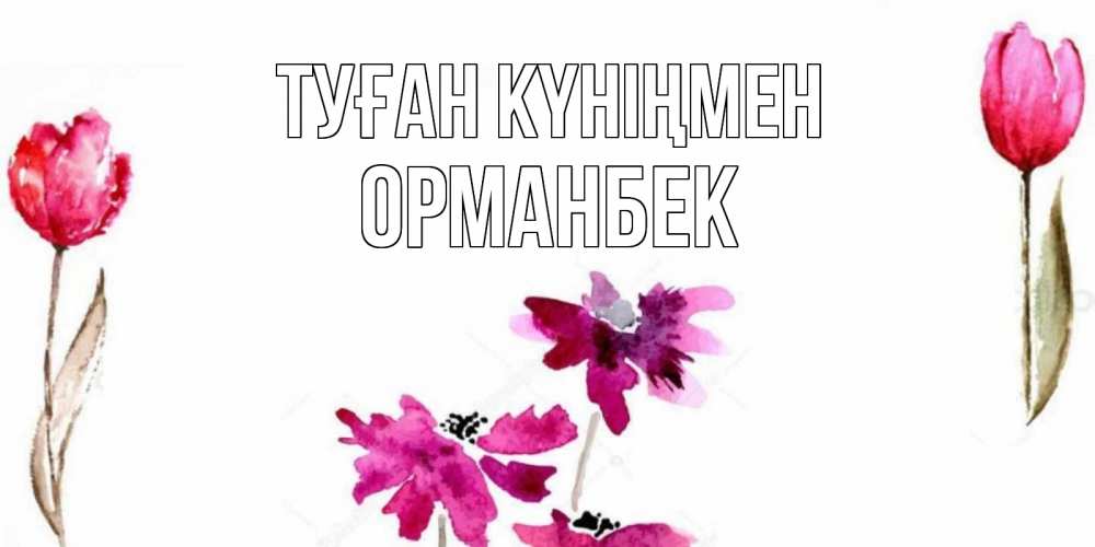 Күн сайын ашық хат с именем, ОРМАНБЕК Туған күніңмен красные цветы нарисованные акварелью Онлайн тегін жүктеп алу тілектері бар керемет карта 