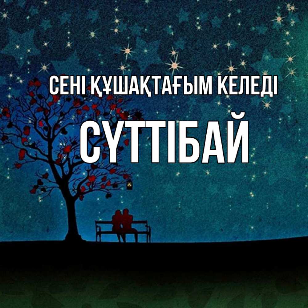 Күн сайын ашық хат с именем, СҮТТІБАЙ сені құшақтағым келеді много звезд Онлайн тегін жүктеп алу тілектері бар керемет карта 