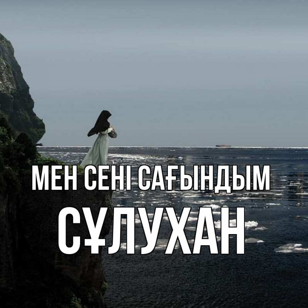 Күн сайын ашық хат с именем, СҰЛУХАН Мен сені сағындым жду тебя или в монастырь Онлайн тегін жүктеп алу тілектері бар керемет карта 
