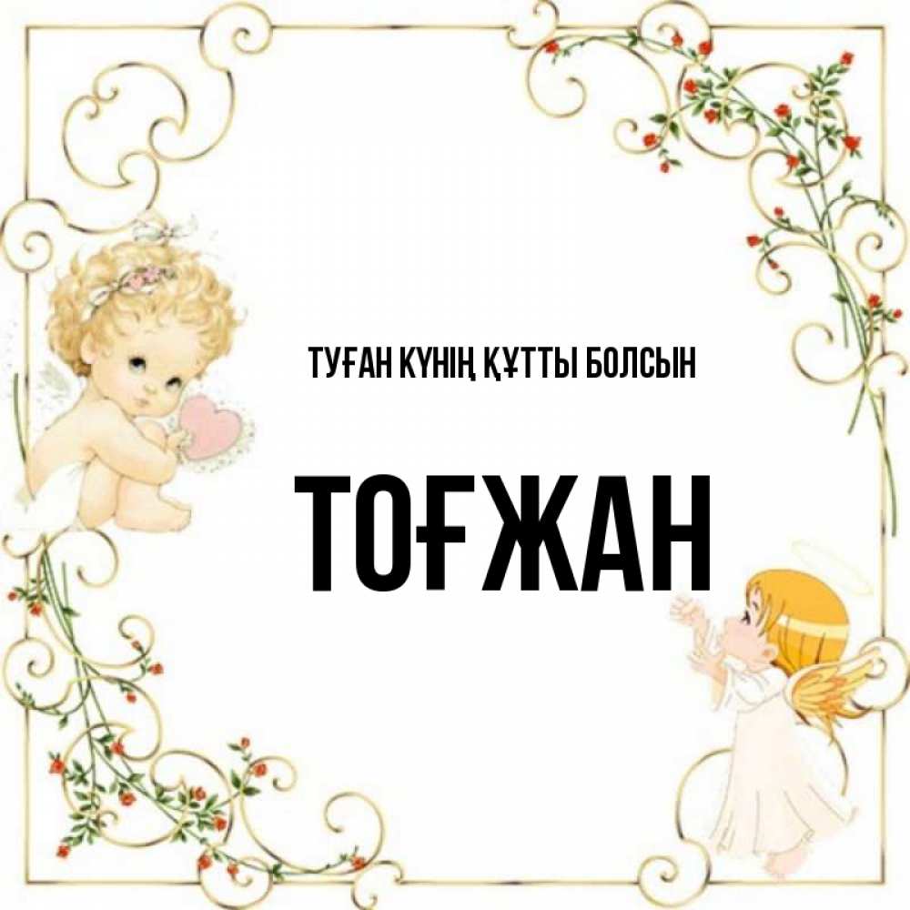 Күн сайын ашық хат с именем, ТОҒЖАН Туған күнің құтты болсын ангелы желают прекрасных именин Онлайн тегін жүктеп алу тілектері бар керемет карта 