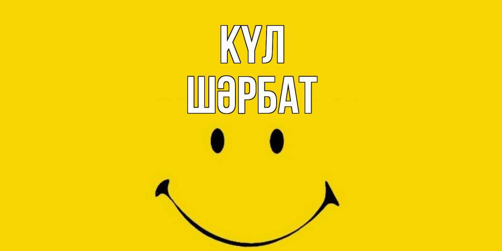 Күн сайын ашық хат с именем, ШӘРБАТ күл радость и улыбка Онлайн тегін жүктеп алу тілектері бар керемет карта 