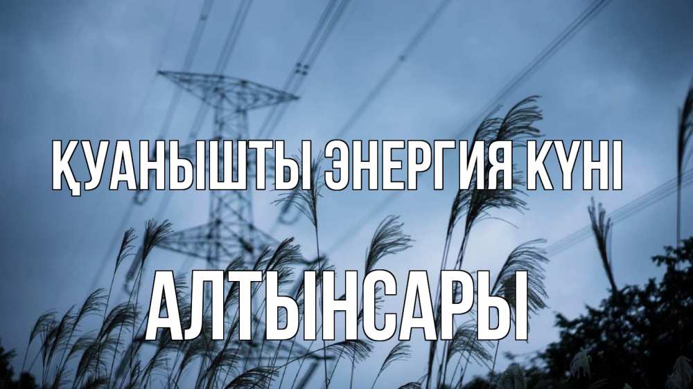 Күн сайын ашық хат с именем, Алтынсары Қуанышты энергия күні ЛЭП электричество Онлайн тегін жүктеп алу тілектері бар керемет карта 