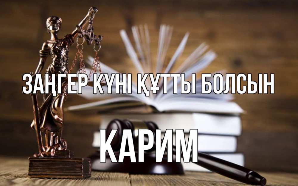 Күн сайын ашық хат с именем, Карим Заңгер күні құтты болсын с днем юриста Онлайн тегін жүктеп алу тілектері бар керемет карта 