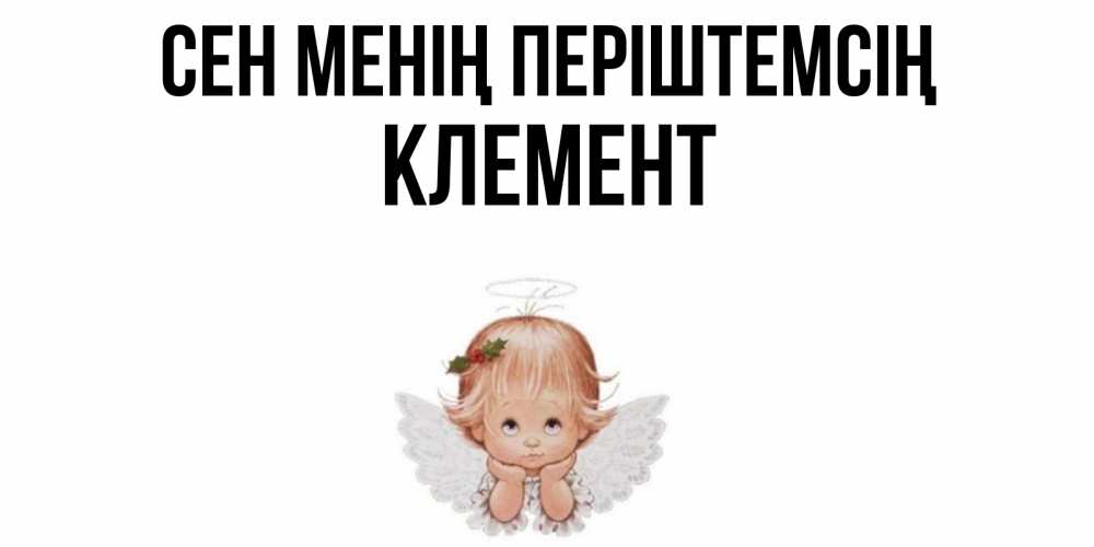 Күн сайын ашық хат с именем, Клемент Сен менің періштемсің ангел Онлайн тегін жүктеп алу тілектері бар керемет карта 