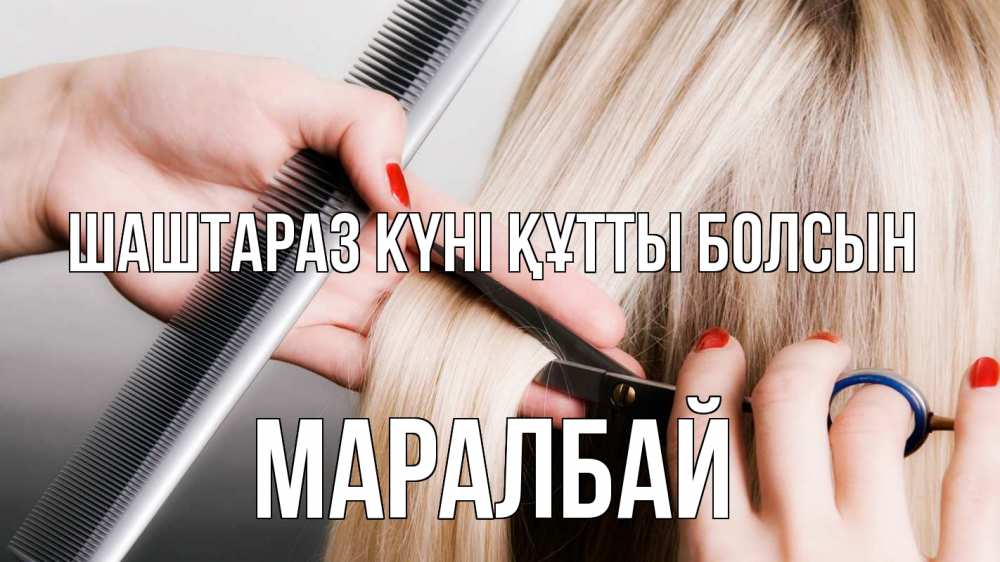 Күн сайын ашық хат с именем, МАРАЛБАЙ Шаштараз күні құтты болсын с днем парикмахера расческа прическа стрижка Онлайн тегін жүктеп алу тілектері бар керемет карта 