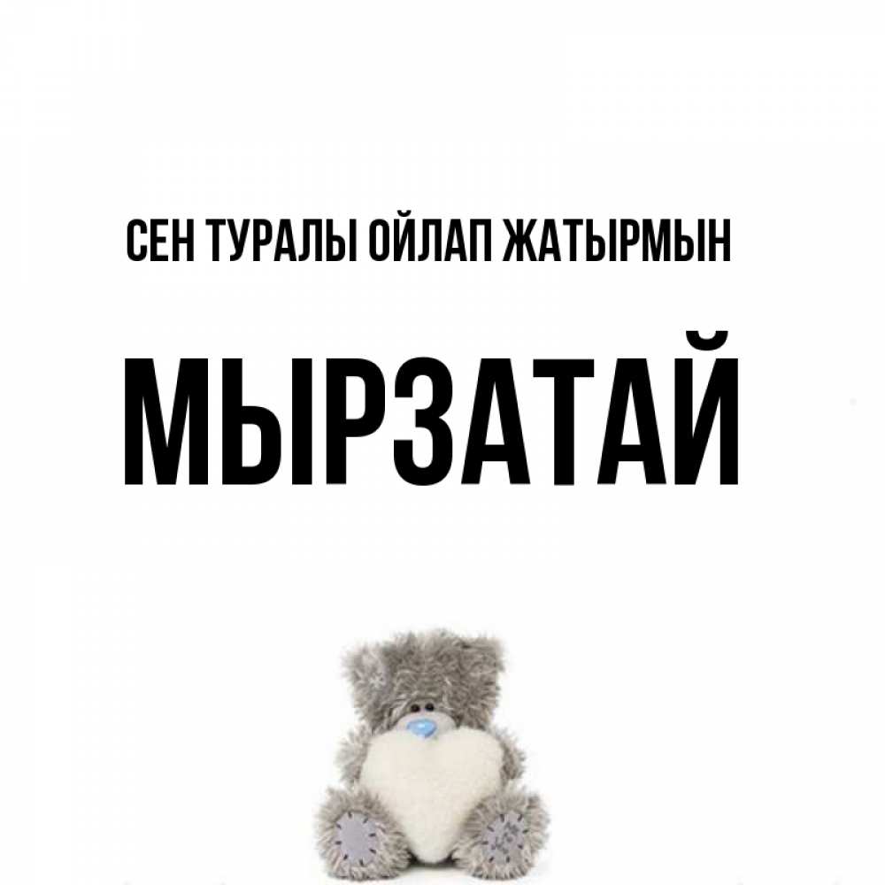 Күн сайын ашық хат с именем, Мырзатай Сен туралы ойлап жатырмын тедди с сердечком для любимой Онлайн тегін жүктеп алу тілектері бар керемет карта 