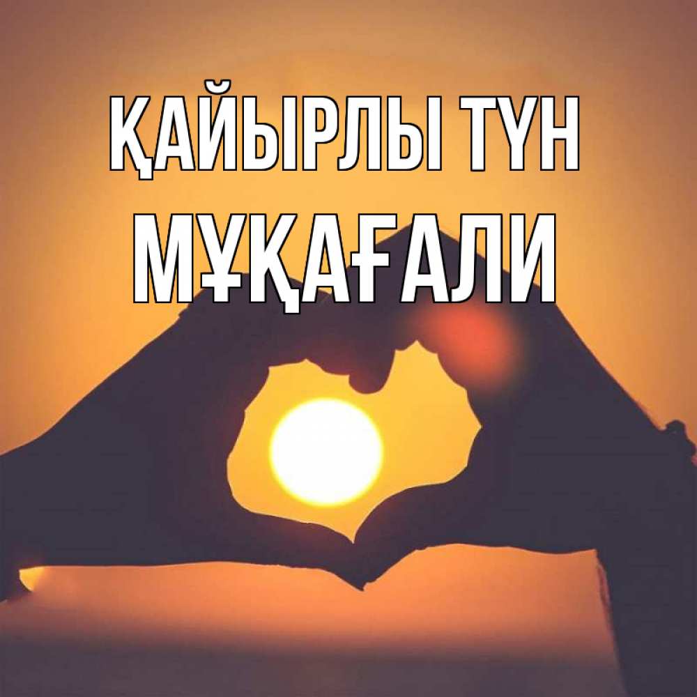 Күн сайын ашық хат с именем, МҰҚАҒАЛИ Қайырлы түн садится солнце Онлайн тегін жүктеп алу тілектері бар керемет карта 