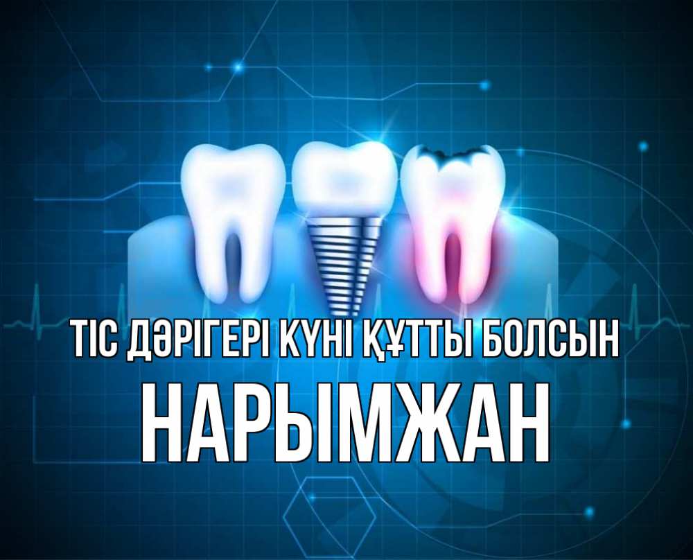 Күн сайын ашық хат с именем, НАРЫМЖАН Тіс дәрігері күні құтты болсын с днем стоматолога Онлайн тегін жүктеп алу тілектері бар керемет карта 
