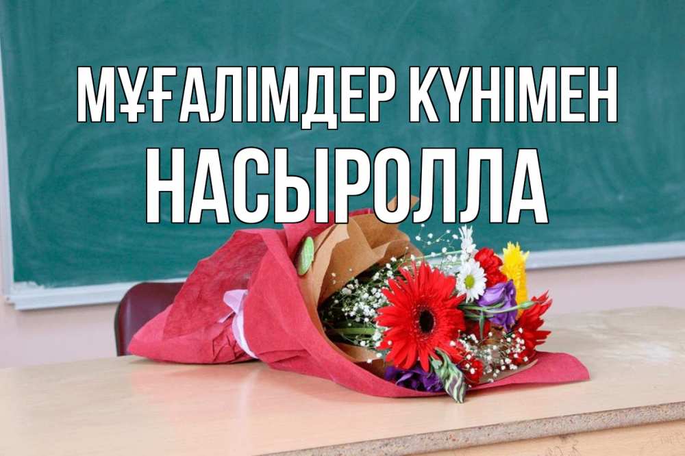 Күн сайын ашық хат с именем, Насыролла Мұғалімдер күнімен школа с днем учителя Онлайн тегін жүктеп алу тілектері бар керемет карта 