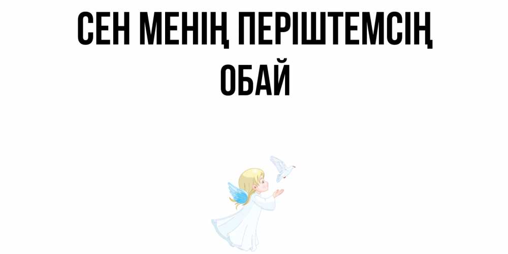 Күн сайын ашық хат с именем, ОБАЙ Сен менің періштемсің ангел, голубь Онлайн тегін жүктеп алу тілектері бар керемет карта 