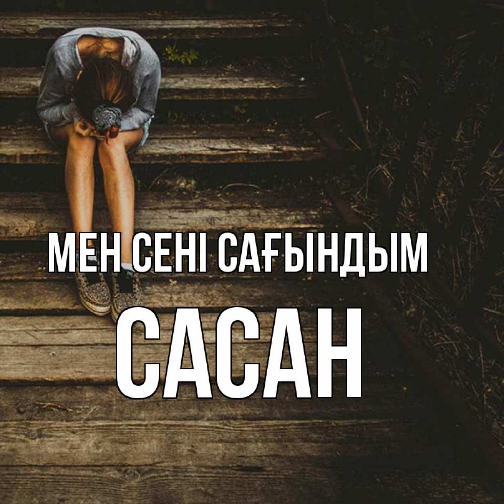Күн сайын ашық хат с именем, САСАН Мен сені сағындым грущу Онлайн тегін жүктеп алу тілектері бар керемет карта 