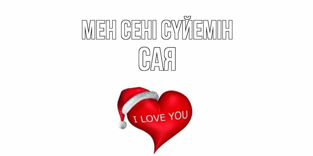 Күн сайын ашық хат с именем, САЯ Мен сені сүйемін сердце, новый год Онлайн тегін жүктеп алу тілектері бар керемет карта 