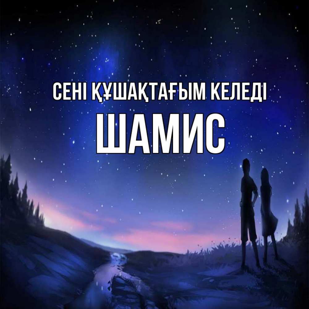 Күн сайын ашық хат с именем, ШАМИС сені құшақтағым келеді абстракция 1 Онлайн тегін жүктеп алу тілектері бар керемет карта 