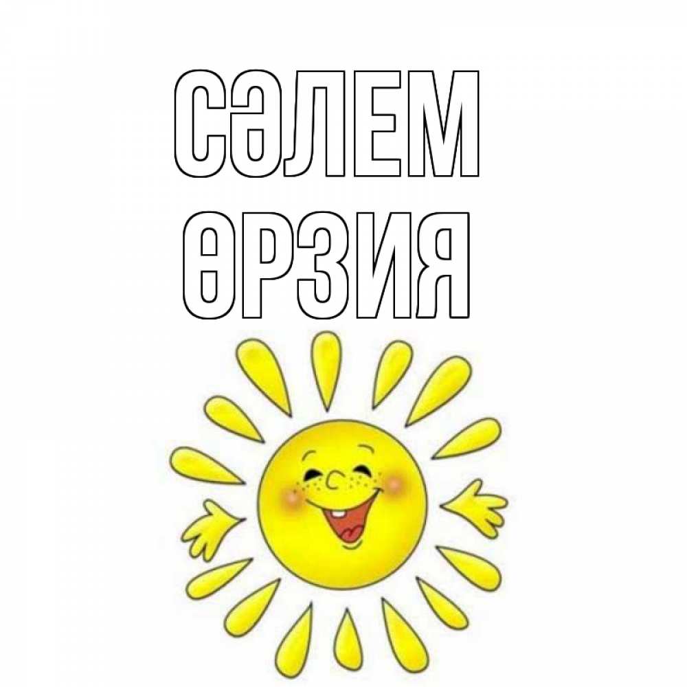 Күн сайын ашық хат с именем, ӨРЗИЯ Сәлем солнце Онлайн тегін жүктеп алу тілектері бар керемет карта 