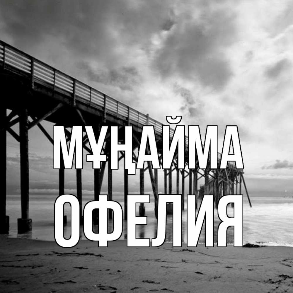 Күн сайын ашық хат с именем, Офелия Мұңайма вода и пляж под мостом Онлайн тегін жүктеп алу тілектері бар керемет карта 