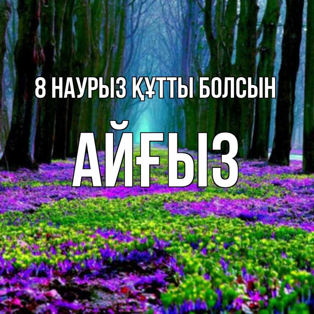 Күн сайын ашық хат с именем, АЙҒЫЗ 8 наурыз құтты болсын фиолетовые цветы в лесу 1 Онлайн тегін жүктеп алу тілектері бар керемет карта 