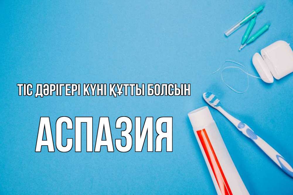 Күн сайын ашық хат с именем, АСПАЗИЯ Тіс дәрігері күні құтты болсын с днем стоматолога Онлайн тегін жүктеп алу тілектері бар керемет карта 