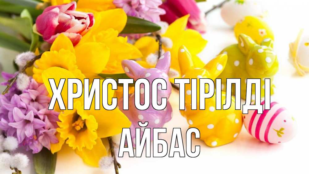 Күн сайын ашық хат с именем, Айбас Христос тірілді цветы, пасха Онлайн тегін жүктеп алу тілектері бар керемет карта 