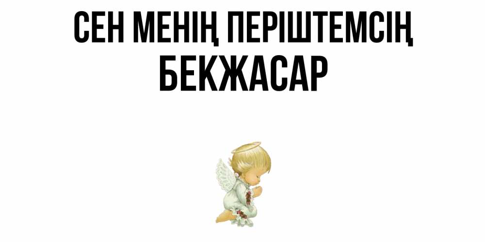 Күн сайын ашық хат с именем, Бекжасар Сен менің періштемсің ангел Онлайн тегін жүктеп алу тілектері бар керемет карта 
