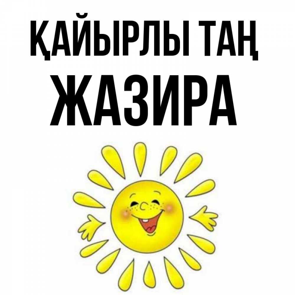 Күн сайын ашық хат с именем, ЖАЗИРА Қайырлы таң улыбка Онлайн тегін жүктеп алу тілектері бар керемет карта 