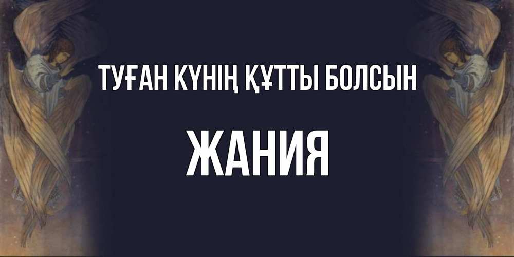 Күн сайын ашық хат с именем, ЖАНИЯ Туған күнің құтты болсын день ангела Онлайн тегін жүктеп алу тілектері бар керемет карта 