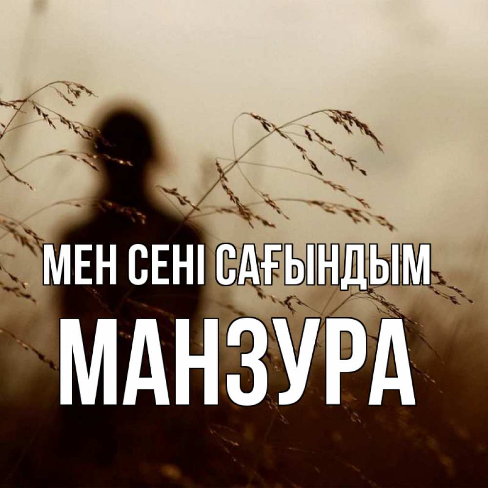 Күн сайын ашық хат с именем, МАНЗУРА Мен сені сағындым силуэт девушки Онлайн тегін жүктеп алу тілектері бар керемет карта 