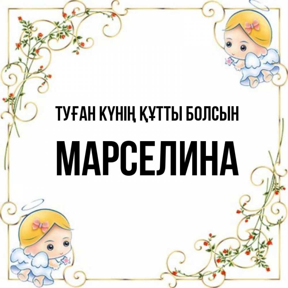Күн сайын ашық хат с именем, Марселина Туған күнің құтты болсын девочки ангелы Онлайн тегін жүктеп алу тілектері бар керемет карта 