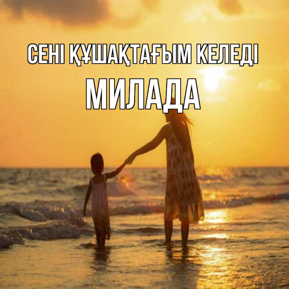 Күн сайын ашық хат с именем, Милада сені құшақтағым келеді мама и дочка Онлайн тегін жүктеп алу тілектері бар керемет карта 