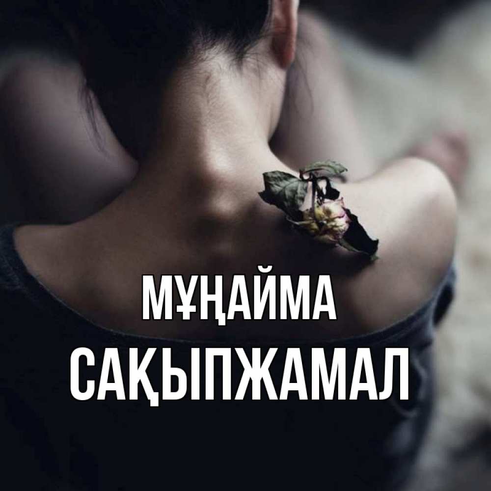 Күн сайын ашық хат с именем, САҚЫПЖАМАЛ Мұңайма девушка со спины Онлайн тегін жүктеп алу тілектері бар керемет карта 