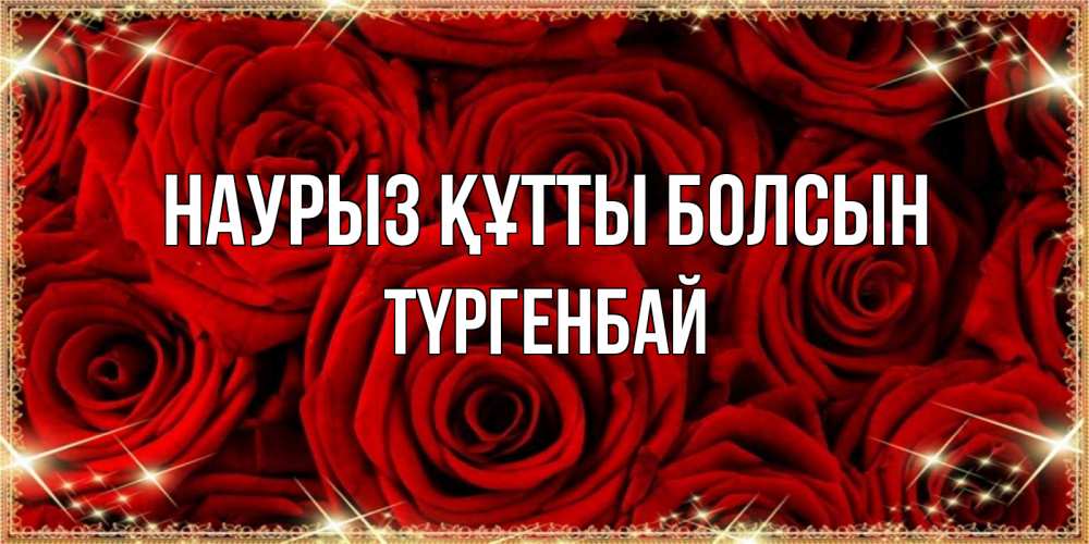 Күн сайын ашық хат с именем, ТҮРГЕНБАЙ Наурыз құтты болсын открытка для любимой Онлайн тегін жүктеп алу тілектері бар керемет карта 