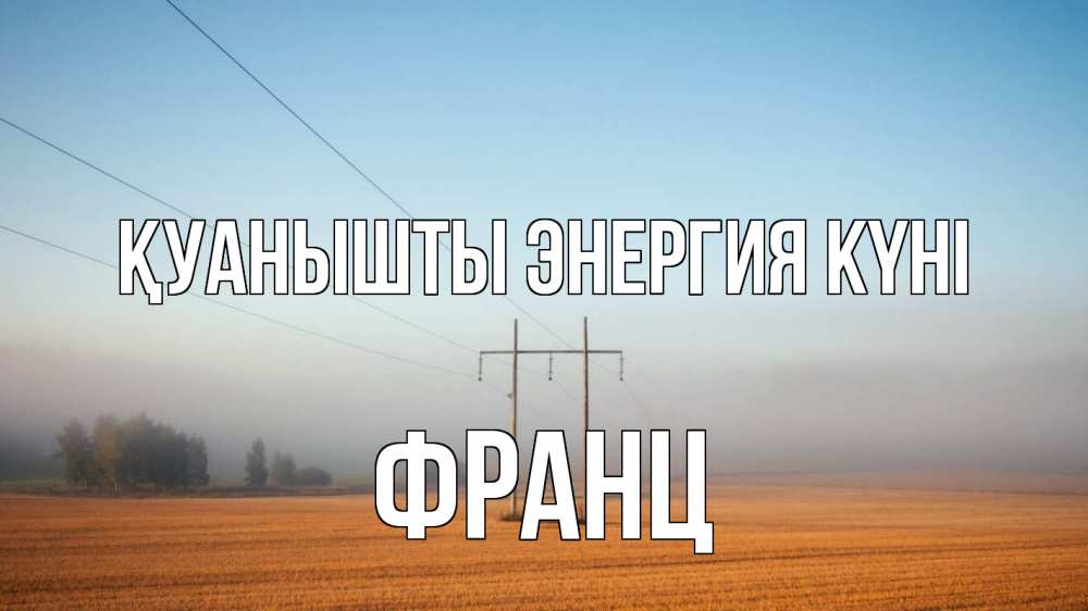 Күн сайын ашық хат с именем, Франц Қуанышты энергия күні ЛЭП столбы Онлайн тегін жүктеп алу тілектері бар керемет карта 
