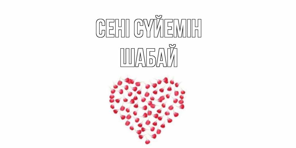 Күн сайын ашық хат с именем, ШАБАЙ Сені сүйемін сердце Онлайн тегін жүктеп алу тілектері бар керемет карта 
