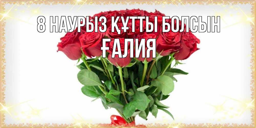 Күн сайын ашық хат с именем, ҒАЛИЯ 8 наурыз құтты болсын самый огромный букет для милых дам Онлайн тегін жүктеп алу тілектері бар керемет карта 