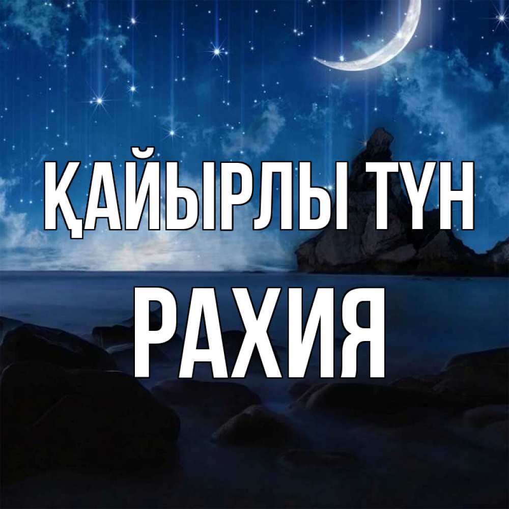 Күн сайын ашық хат с именем, РАХИЯ Қайырлы түн море Онлайн тегін жүктеп алу тілектері бар керемет карта 